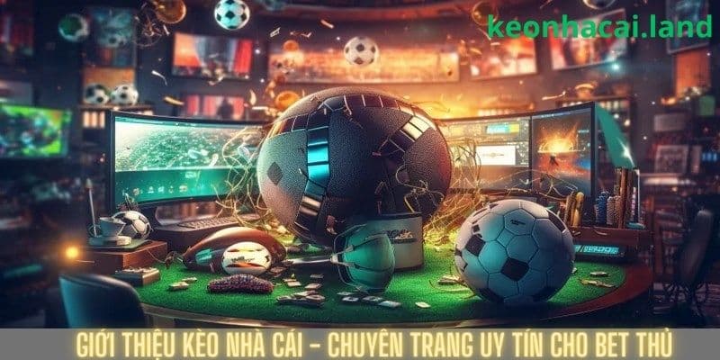 Giới thiệu kèo nhà cái - Chuyên trang uy tín cho bet thủ