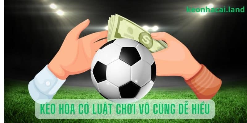 Kèo hòa có luật chơi vô cùng dễ hiểu