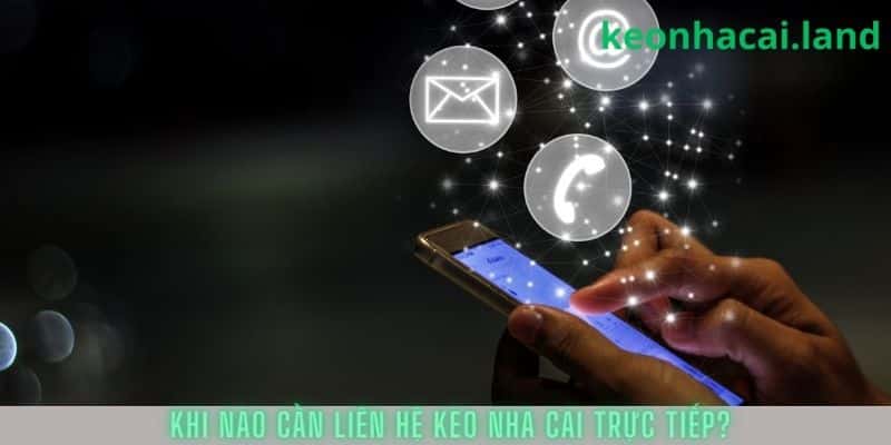 Khi nào cần liên hệ Kèo Nhà Cái trực tiếp?