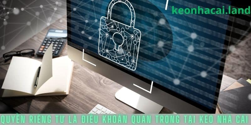 Quyền riêng tư là điều khoản quan trọng tại kèo nhà cái