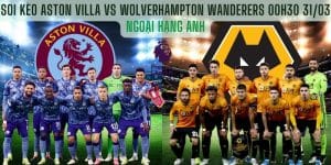 Soi Kèo Aston Villa vs Wolverhampton Wanderers 00h30 Ngày 31/03