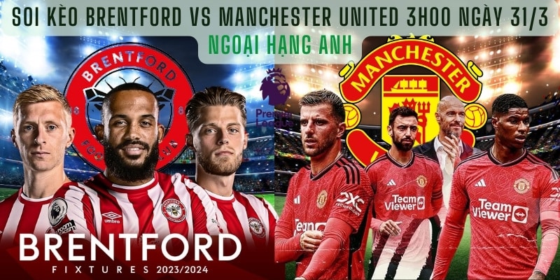 Soi Kèo Brentford Vs Manchester United 3h00 ngày 31/3