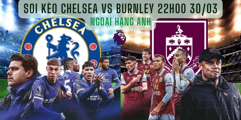 Soi kèo Chelsea vs Burnley 22h00 30/03