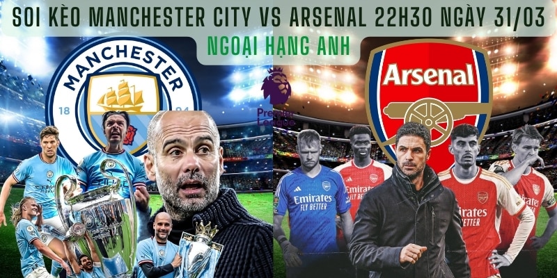 Soi kèo Manchester City vs Arsenal 22h30 Ngày 31/03