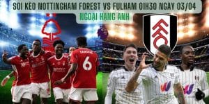 Soi kèo Nottingham Forest vs Fulham 01h30 Ngày 03/04