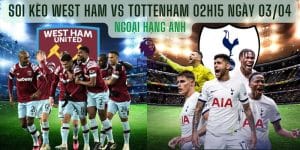 Soi kèo West Ham vs Tottenham 02h15 Ngày 03/04