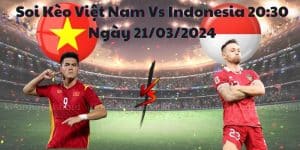 Soi kèo Việt Nam vs Indonesia 21/03/2024