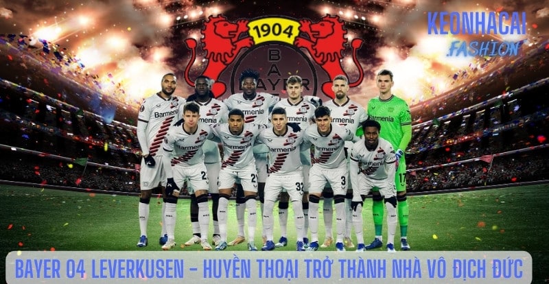 Bayer 04 Leverkusen - Hành trình huyền thoại trở thành nhà vô địch Đức