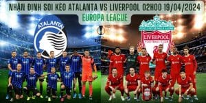 Nhận định soi kèo Atalanta vs Liverpool 02h00 19/04/2024