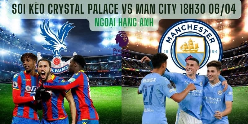 Soi kèo Crystal Palace vs Man City