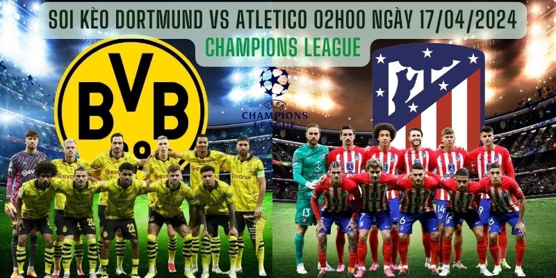 Soi Kèo Dortmund Vs Atletico 02h00 Ngày 17/04/2024