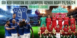 Soi kèo Everton vs Liverpool 02h00 ngày 25/04/24