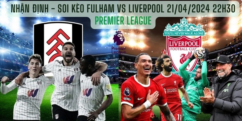 soi kèo Fulham vs Liverpool 21/04/2024 22h30