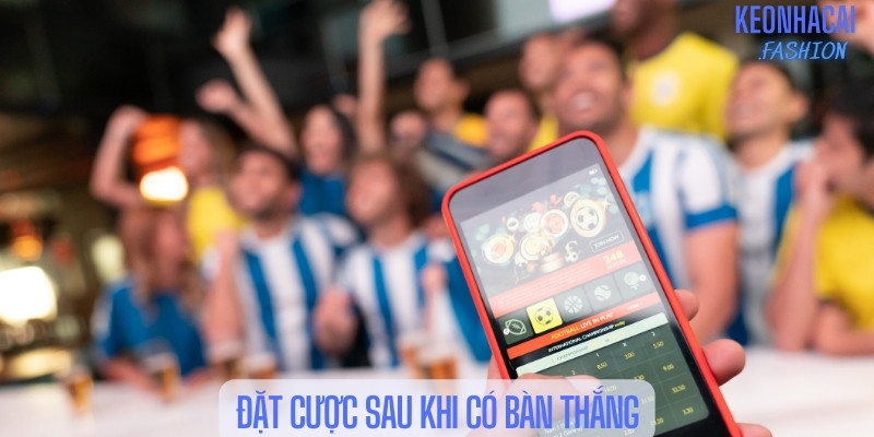 Đặt cược sau khi có bàn thắng