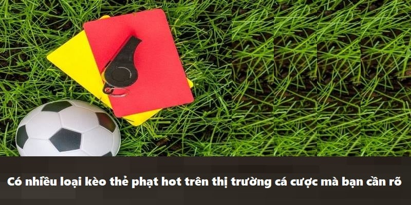 Có nhiều loại kèo thẻ phạt hot trên thị trường cá cược mà bạn cần rõ