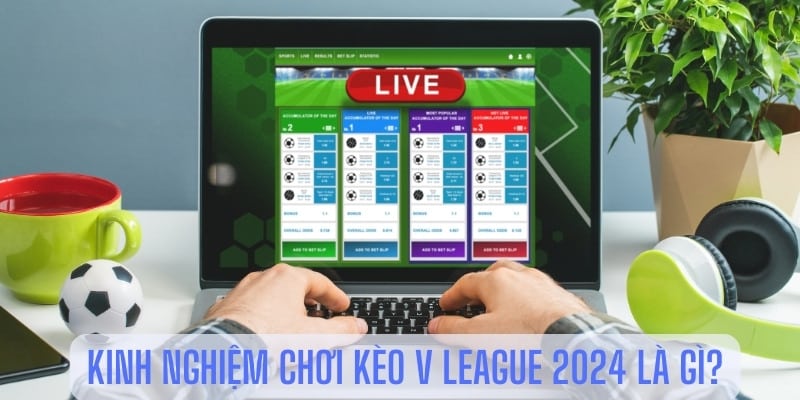 Kinh nghiệm chơi kèo V League 2024 là gì?