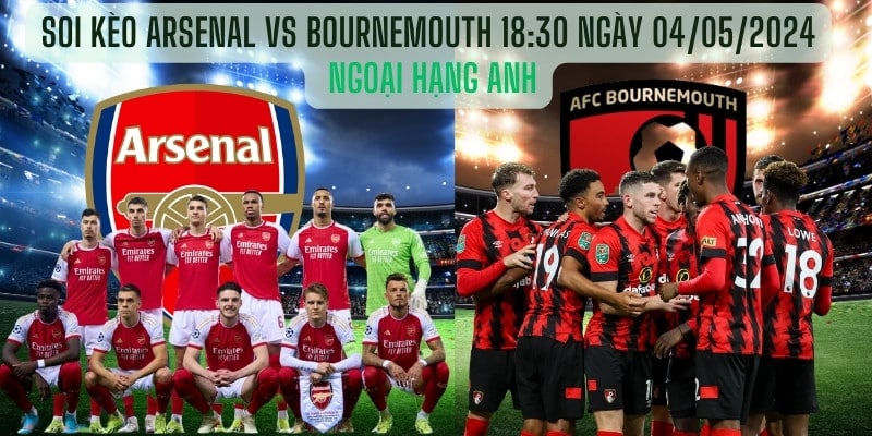 Soi kèo Arsenal vs Bournemouth 18:30 ngày 04/05 