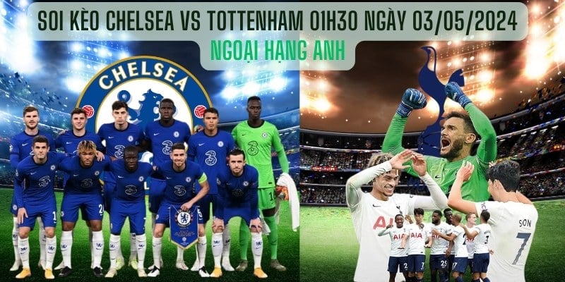 Soi kèo Chelsea vs Tottenham 01h30 ngày 03/05/2024Ngoại hạng Anh