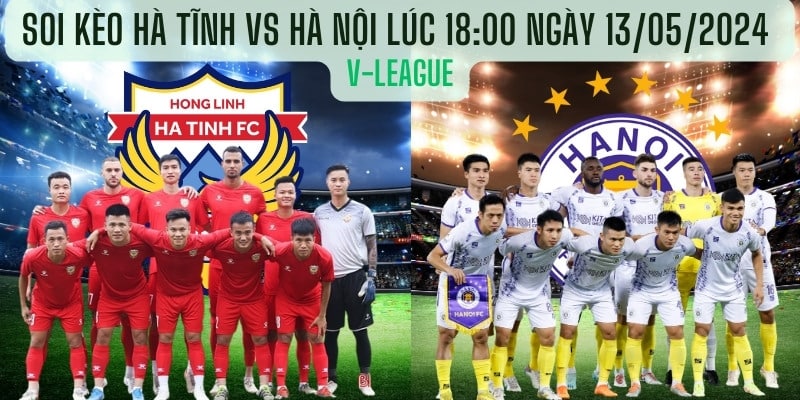 Soi kèo Hà Tĩnh vs Hà Nội 18:00 ngày 13/05/2024