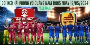 Soi kèo Hải Phòng vs Quảng Nam 19h15 ngày 12/05/2024