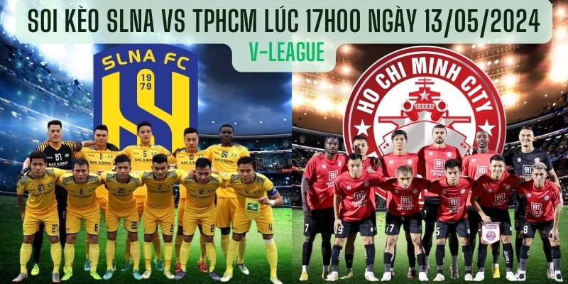 Soi kèo SLNA vs TPHCM lúc 17h00 Ngày 13/05/2024