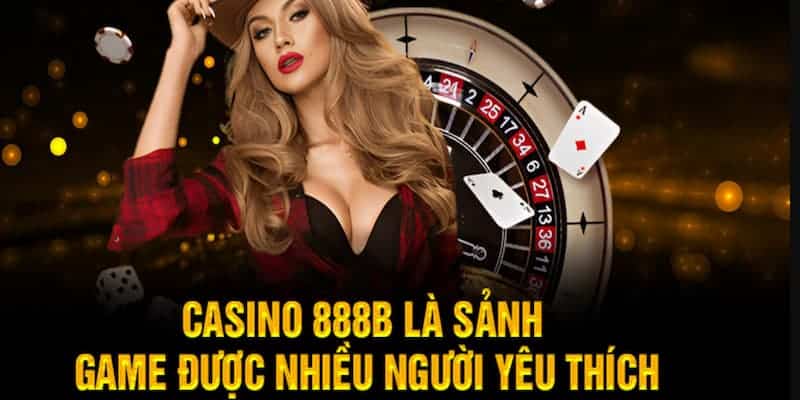 Ưu điểm nổi bật khi tham gia sảnh casino 888b