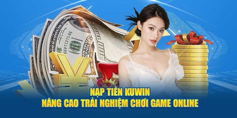 Quy trình nạp tiền nhà cái Kuwin an toàn dành cho người mới cần biết